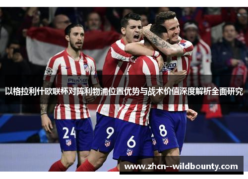 以格拉利什欧联杯对阵利物浦位置优势与战术价值深度解析全面研究