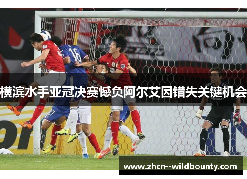 横滨水手亚冠决赛憾负阿尔艾因错失关键机会