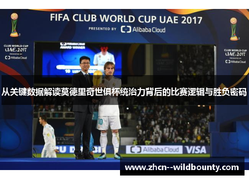 从关键数据解读莫德里奇世俱杯统治力背后的比赛逻辑与胜负密码 从关键数据解读莫德里奇世俱杯统治力背后的比赛逻辑与胜负密码