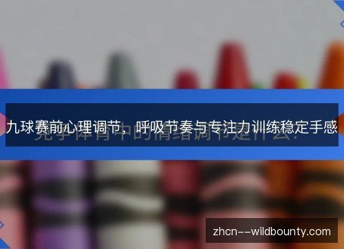 九球赛前心理调节,呼吸节奏与专注力训练稳定手感 九球赛前心理调节,呼吸节奏与专注力训练稳定手感